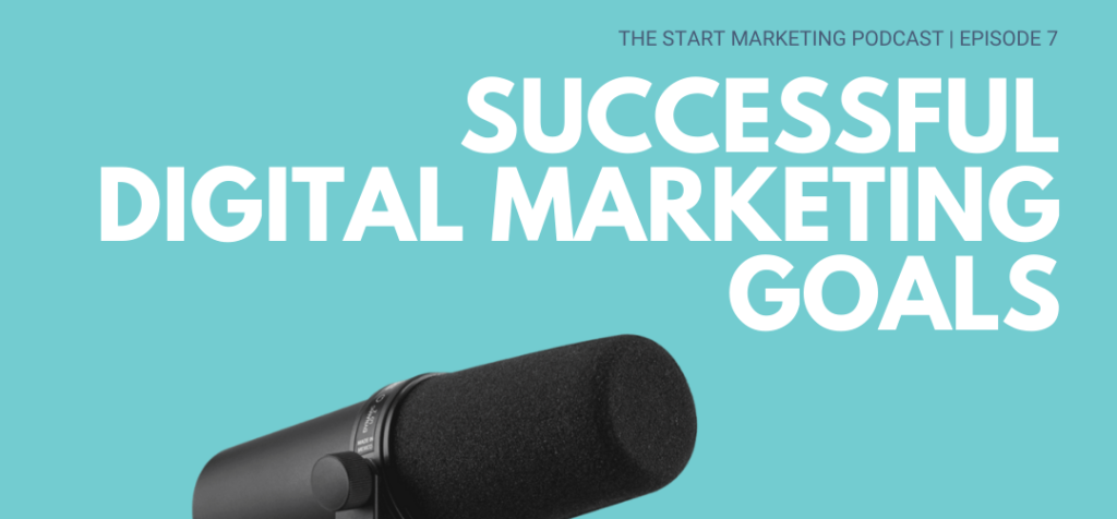 the start marketing podcast - successful digital marketing goals